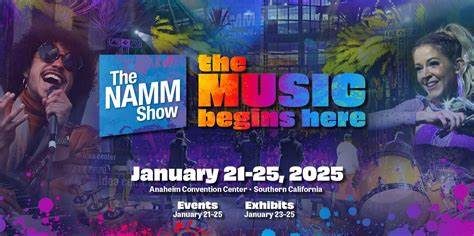 2025 NAMM Show- January 21-25, 2025- Anaheim, CA